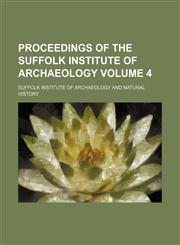 Proceedings of the Suffolk Institute of Archaeology Volume 4,115395205X,9781153952057