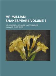 Mr. William Shakespeare Volume 6; his comedies, histories, and tragedies,1157815855,9781157815853