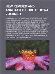 New Revised and Annotated Code of Iowa; Containing All the General Statutes of Iowa to July 4, 1888, Being the Iowa Code of 1873 as Amended by Subsequ,1234228483,9781234228484