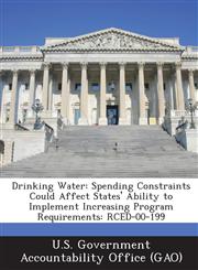Drinking Water Spending Constraints Could Affect States' Ability to Implement Increasing Program Requirements: Rced-00-199,128909702X,9781289097028
