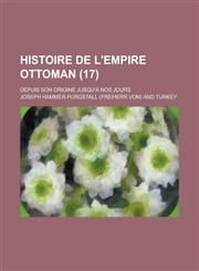 Histoire de L'Empire Ottoman; Depuis Son Origine Jusqu'a Nos Jours (17),1234294990,9781234294991
