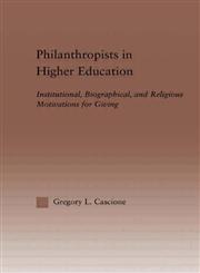 Philanthropists in Higher Education Institutional, Biographical, and Religious Motivations for Giving,0415933617,9780415933612