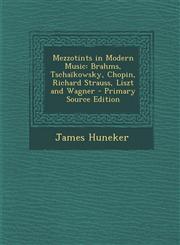 Mezzotints in Modern Music Brahms, Tschaïkowsky, Chopin, Richard Strauss, Liszt and Wagner - Primary Source Edition,129330106X,9781293301067