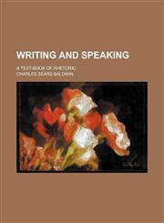 Writing and Speaking; A Text-Book of Rhetoric,1154428192,9781154428193