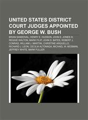 United States district court judges appointed by George W. Bush Brian Sandoval, Henry E. Hudson, John E. Jones III, Reggie Walton, Mark Filip,1155653661,9781155653662