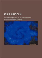 Ella Lincoln; or, Western prairie life, an autobiography,1150661941,9781150661945