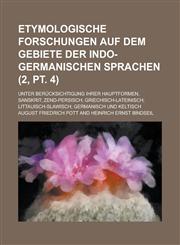 Etymologische Forschungen Auf Dem Gebiete Der Indo-Germanischen Sprachen; Unter Berucksichtigung Ihrer Hauptformen, Sanskrit; Zend-Persisch; Griechisc,1155096703,9781155096704