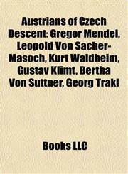 Austrians of Czech Descent Gregor Mendel, Leopold Von Sacher-Masoch, Kurt Waldheim, Gustav Klimt, Bertha Von Suttner, Georg Trakl,1157707130,9781157707134