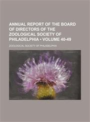 Annual Report of the Board of Directors of the Zoological Society of Philadelphia (Volume 40-49),1153919206,9781153919203