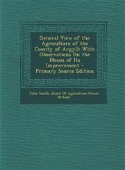 General View of the Agriculture of the County of Argyll With Observations on the Means of Its Improvement,128975201X,9781289752019