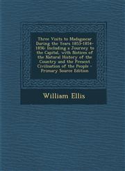 Three Visits to Madagascar During the Years 1853-1854-1856 Including a Journey to the Capital, with Notices of the Natural History of the Country and,1289486654,9781289486655