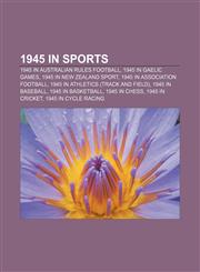 1945 in sports 1945 in Australian rules football, 1945 in Gaelic games, 1945 in New Zealand sport, 1945 in association football,1157358950,9781157358954