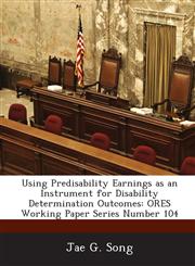 Using Predisability Earnings as an Instrument for Disability Determination Outcomes Ores Working Paper Series Number 104,1289107882,9781289107888