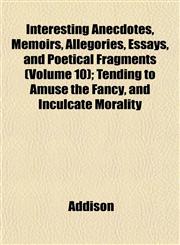 Interesting Anecdotes, Memoirs, Allegories, Essays, and Poetical Fragments (Volume 10); Tending to Amuse the Fancy, and Inculcate Morality,115284086X,9781152840867