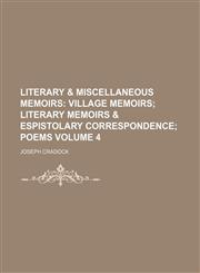 Literary & Miscellaneous Memoirs Volume 4;  Village memoirs Literary memoirs & espistolary correspondence Poems,1235894878,9781235894879