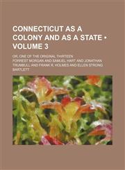 Connecticut as a colony and as a state (Volume 3); or, One of the original thirteen,1153944006,9781153944007