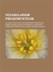 Vocabularium pseudomysticum; ad usum iuventutis ex integriorum puriorumque subselliorum elencho alphabetice congestum,1130733572,9781130733570