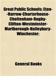 Great Public Schools; Eton--Harrow-Charterhouse-Cheltenham-Rugby-Clifton-Westminster-Marlborough-Haileybury-Winchester;,1154720152,9781154720150