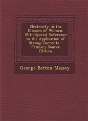 Electricity in the Diseases of Women With Special Reference to the Application of Strong Currents - Primary Source Edition,1295433397,9781295433391