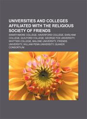 Universities and colleges affiliated with the Religious Society of Friends Swarthmore College, Haverford College, Earlham College,1156630517,9781156630518