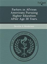 Factors in African Americans Pursuing Higher Education After Age 30 Years.,1249882931,9781249882930