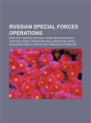 Russian special forces operations Moscow theater hostage crisis, Beslan school hostage crisis, Operation Ring, Operation Lentil,1157615481,9781157615484