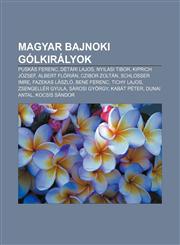 Magyar Bajnoki Golkiralyok Puskas Ferenc, Detari Lajos, Nyilasi Tibor, Kiprich Jozsef, Albert Florian, Czibor Zoltan, Schlosser Imre,1232887900,9781232887904