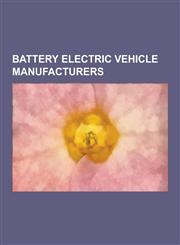 Battery Electric Vehicle Manufacturers General Motors, Nissan Motors, Think Global, Tesla Motors, Smith Electric Vehicles, Zap, Coda Automotive, Pini,1230492259,9781230492254
