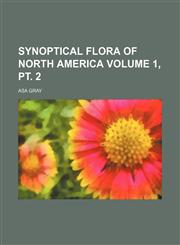 Synoptical flora of North America Volume 1, pt. 2,1130980979,9781130980974