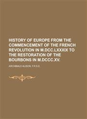 HISTORY OF EUROPE FROM THE COMMENCEMENT OF THE FRENCH REVOLUTION IN M.DCC.LXXXIX TO THE RESTORATION OF THE BOURBONS IN M.DCCC.XV,1234323702,9781234323707