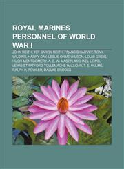 Royal Marines personnel of World War I John Reith, 1st Baron Reith, Francis Harvey, Tony Wilding, Harry Day, Leslie Orme Wilson, Louis Greig,1155855434,9781155855431