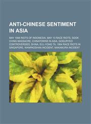 Anti-Chinese sentiment in Asia May 1998 riots of Indonesia, May 13 race riots, Sook Ching massacre, Chinatowns in Asia, Goguryeo controversies,1234589494,9781234589493