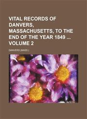 Vital records of Danvers, Massachusetts, to the end of the year 1849  Volume 2,1231110392,9781231110393
