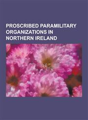 Proscribed Paramilitary Organizations in Northern Ireland Provisional Irish Republican Army, Real Irish Republican Army, Continuity Irish Republican,1230582576,9781230582573