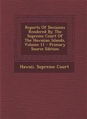 Reports Of Decisions Rendered By The Supreme Court Of The Hawaiian Islands, Volume 11 - Primary Source Edition,1294095013,9781294095019