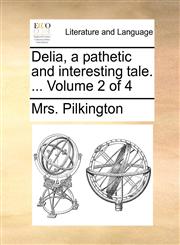 Delia, a pathetic and interesting tale. ...  Volume 2 of 4,1140671790,9781140671794