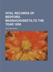 Vital Records of Bedford, Massachuseets, to the Year 1850,1153201380,9781153201384