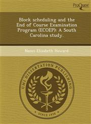 Block scheduling and the End of Course Examination Program (ECOEP) A South Carolina study.,1244732672,9781244732674
