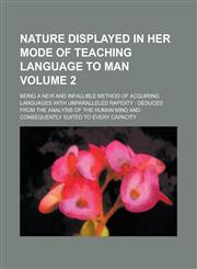Nature Displayed in Her Mode of Teaching Language to Man; Being a New and Infallible Method of Acquiring Languages with Unparalleled Rapidity Deduced,1234260042,9781234260040