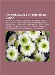 Archipelagoes of the Arctic Ocean Archipelagoes of the Kara Sea, Archipelagoes of the Laptev Sea, Belcher Islands, Canadian Arctic Archipelago,1233294865,9781233294862