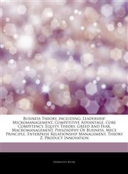 Articles On Business Theory, including Leadership, Micromanagement, Competitive Advantage, Core Competency, Equity Theory, Greed And Fear, Macromanagement, Philosophy Of Business, Mece Principle, Enterprise Relationship Management,1243422262,9781243422262