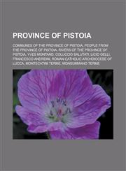 Province of Pistoia Communes of the Province of Pistoia, People from the Province of Pistoia, Rivers of the Province of Pistoia, Yves Montand, Coluccio Salutati, Licio Gelli, Francesco Andreini, Roman Catholic Archdiocese of Lucca,1157920667,9781157920663