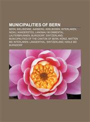 Municipalities of Bern Bern, Biel|Bienne, Aarberg, Adelboden, Interlaken, Nidau, Kandersteg, Langnau im Emmental, Lauterbrunnen, Burgdorf,1232461903,9781232461906