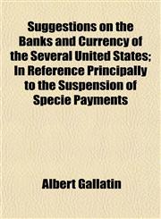 Suggestions on the Banks and Currency of the Several United States; In Reference Principally to the Suspension of Specie Payments,1152042645,9781152042643