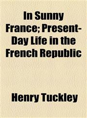 In Sunny France; Present-Day Life in the French Republic,1154747298,9781154747294