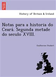 Notas para a historia do Ceará. Segunda metade do seculo XVIII.,1241760969,9781241760960
