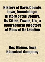 History of Davis County, Iowa, Containing a History of the County, Its Cities, Towns, Etc., a Biographical Directory of Many of Its Leading,1154965651,9781154965650