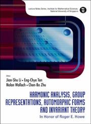 Harmonic Analysis, Group Representations, Automorphic Forms and Invariant Theory In Honor of Roger E. Howe,981277078X,9789812770783