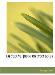 La captive; piece en trois actes,1115861808,9781115861809
