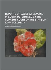 Reports of Cases at Law and in Equity Determined by the Supreme Court of the State of Iowa Volume 78,1230084711,9781230084718